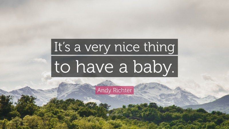 Andy Richter Quote: “It’s a very nice thing to have a baby.”
