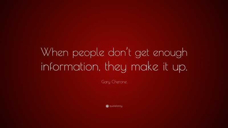 Gary Cherone Quote: “When people don’t get enough information, they make it up.”