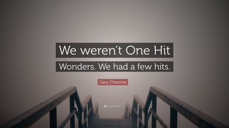 Gary Cherone Quote: “We weren’t One Hit Wonders. We had a few hits.”