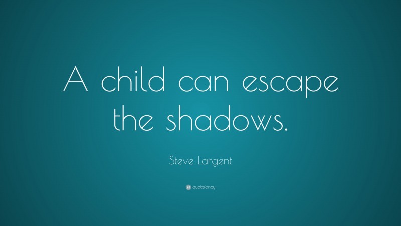 Steve Largent Quote: “A child can escape the shadows.”