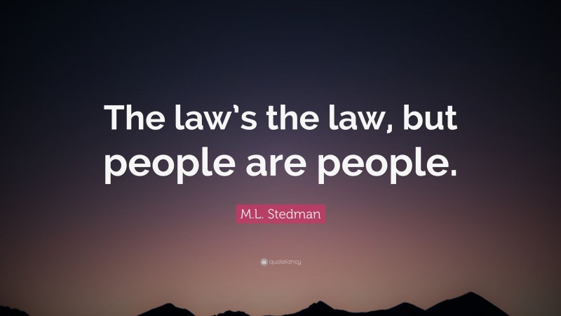 M.L. Stedman Quote: “The law’s the law, but people are people.”