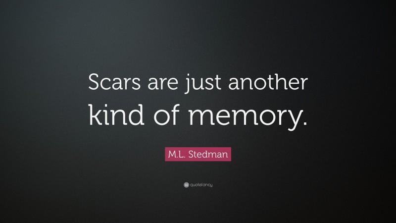 M.L. Stedman Quote: “Scars are just another kind of memory.”