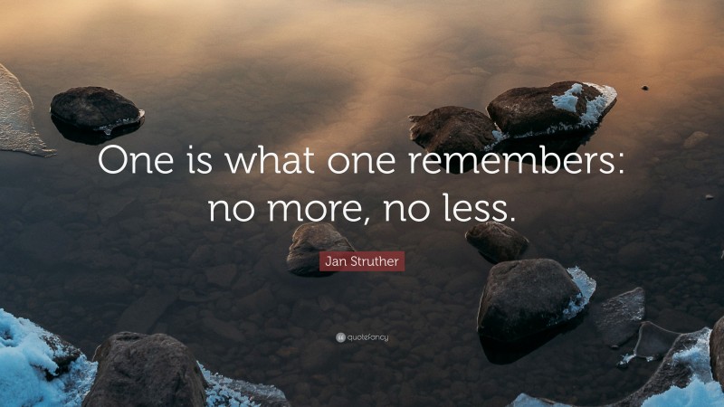 Jan Struther Quote: “One is what one remembers: no more, no less.”
