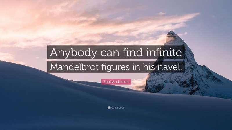 Poul Anderson Quote: “Anybody can find infinite Mandelbrot figures in his navel.”