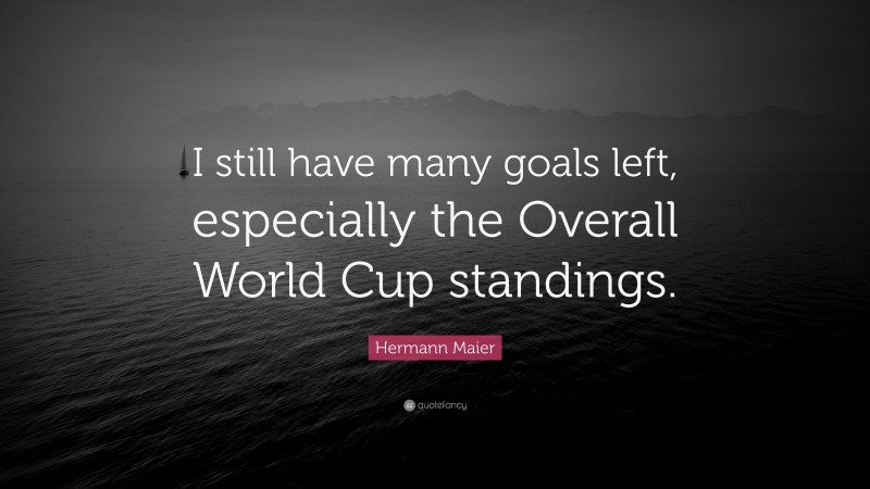 Hermann Maier Quote: “I still have many goals left, especially the Overall World Cup standings.”