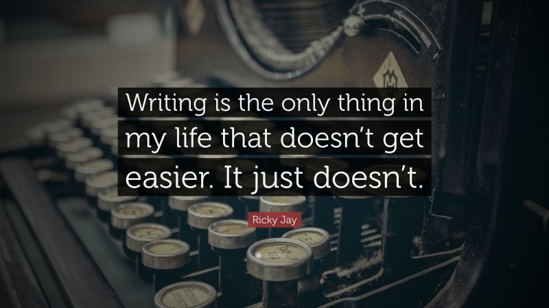 Ricky Jay Quote: “Writing is the only thing in my life that doesn’t get easier. It just doesn’t.”