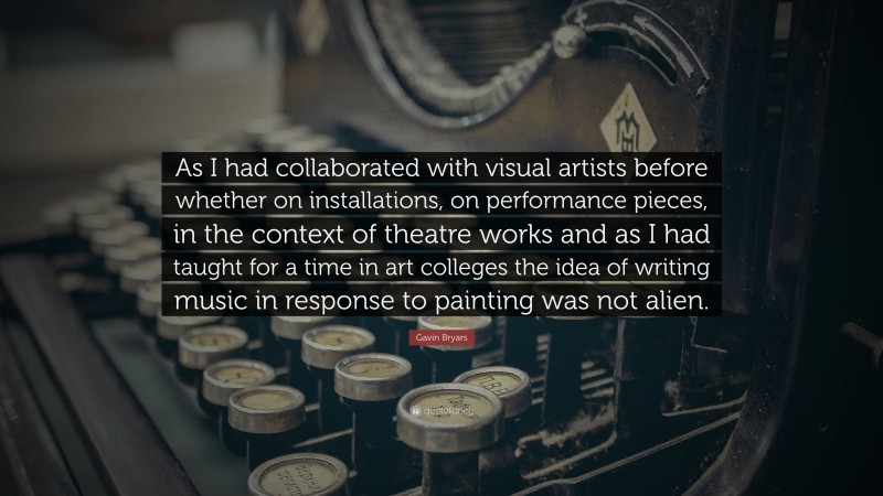 Gavin Bryars Quote: “As I had collaborated with visual artists before whether on installations, on performance pieces, in the context of theatre works and as I had taught for a time in art colleges the idea of writing music in response to painting was not alien.”