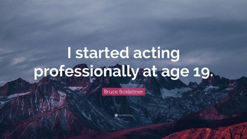Bruce Boxleitner Quote: “I started acting professionally at age 19.”