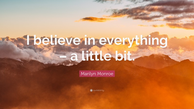 Marilyn Monroe Quote: “I believe in everything – a little bit.”