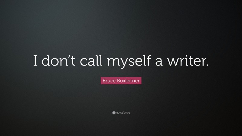 Bruce Boxleitner Quote: “I don’t call myself a writer.”