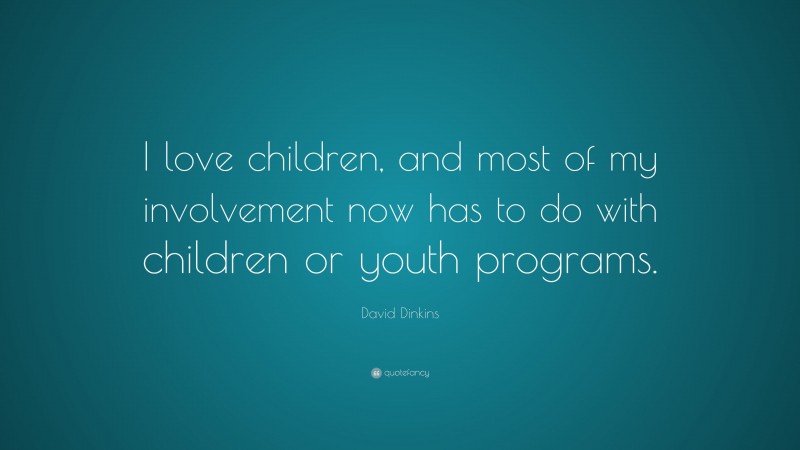 David Dinkins Quote: “I love children, and most of my involvement now has to do with children or youth programs.”
