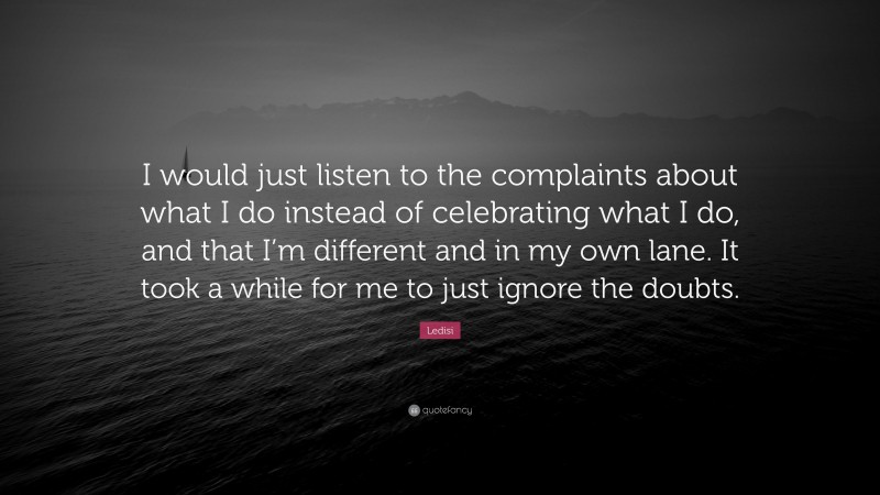 Ledisi Quote: “I would just listen to the complaints about what I do instead of celebrating what I do, and that I’m different and in my own lane. It took a while for me to just ignore the doubts.”