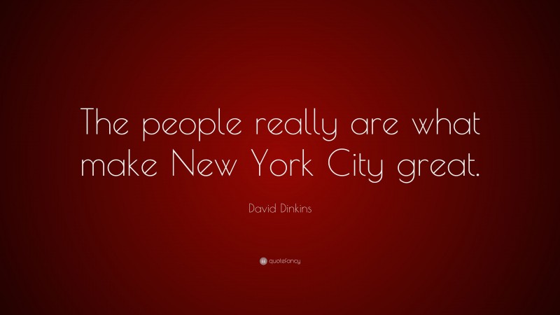 David Dinkins Quote: “The people really are what make New York City great.”