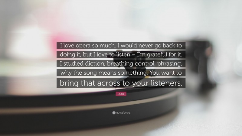 Ledisi Quote: “I love opera so much. I would never go back to doing it, but I love to listen – I’m grateful for it. I studied diction, breathing control, phrasing, why the song means something. You want to bring that across to your listeners.”