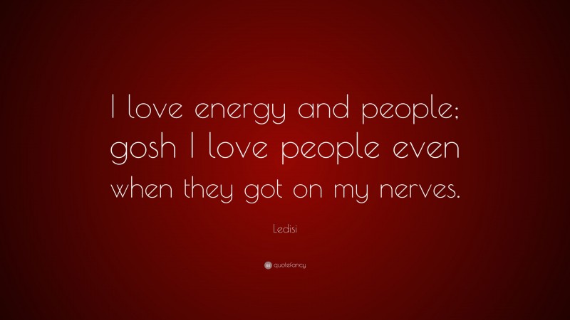 Ledisi Quote: “I love energy and people; gosh I love people even when they got on my nerves.”