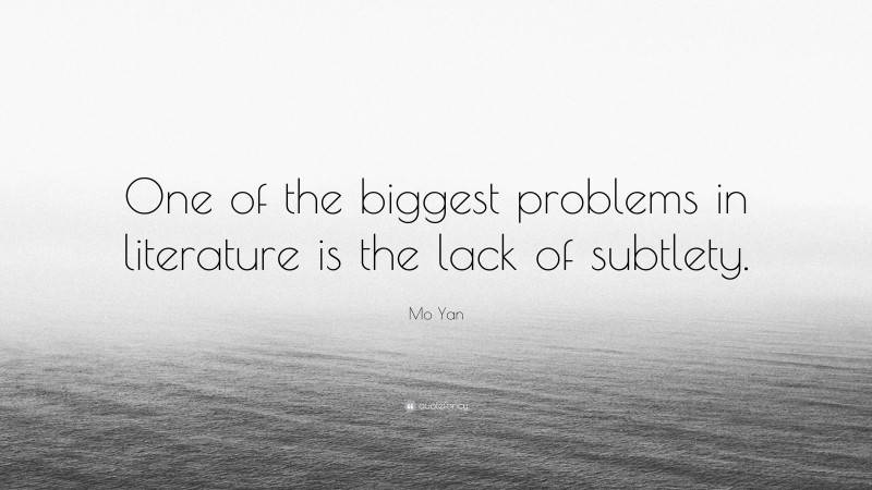Mo Yan Quote: “One of the biggest problems in literature is the lack of subtlety.”