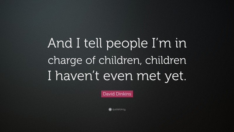 David Dinkins Quote: “And I tell people I’m in charge of children, children I haven’t even met yet.”