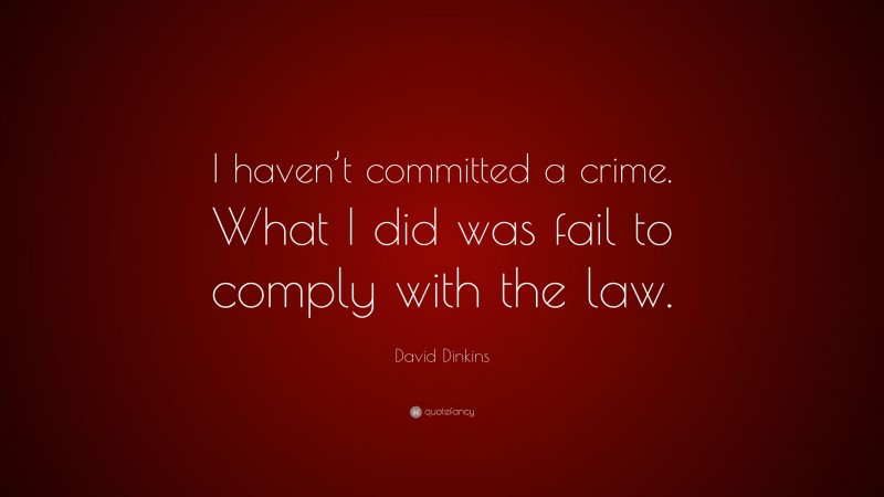 David Dinkins Quote: “I haven’t committed a crime. What I did was fail to comply with the law.”