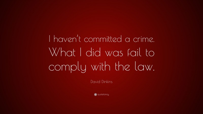 David Dinkins Quote: “I haven’t committed a crime. What I did was fail to comply with the law.”