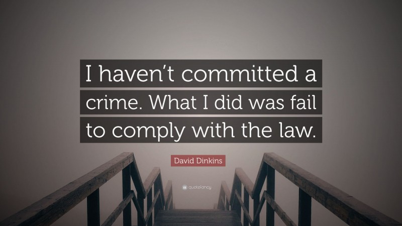 David Dinkins Quote: “I haven’t committed a crime. What I did was fail to comply with the law.”