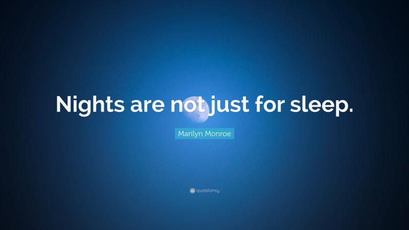 Marilyn Monroe Quote: “Nights are not just for sleep.”