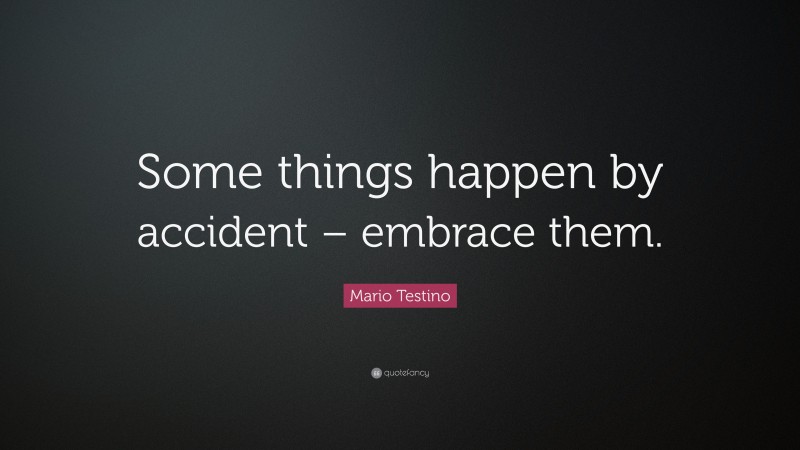 Mario Testino Quote: “Some things happen by accident – embrace them.”