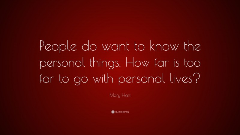 Mary Hart Quote: “People do want to know the personal things. How far is too far to go with personal lives?”