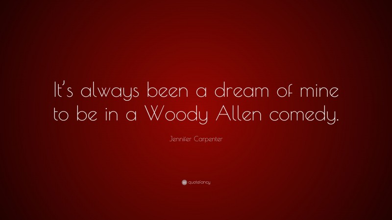 Jennifer Carpenter Quote: “It’s always been a dream of mine to be in a Woody Allen comedy.”