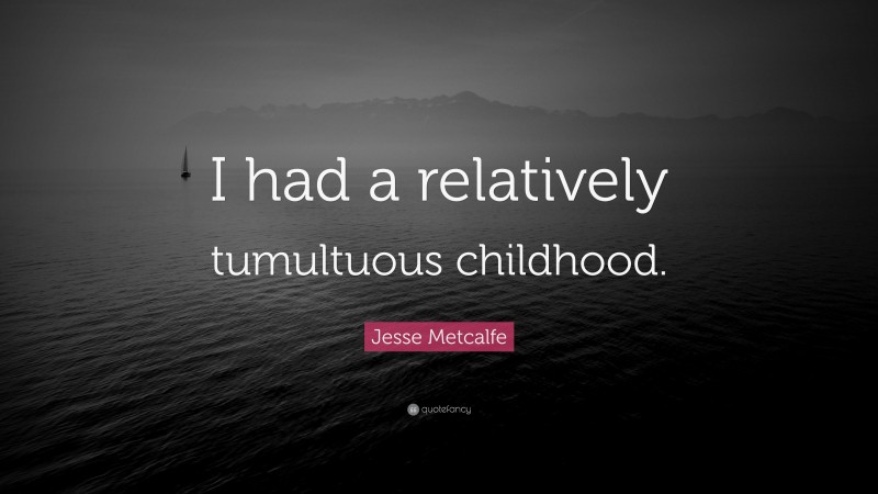 Jesse Metcalfe Quote: “I had a relatively tumultuous childhood.”
