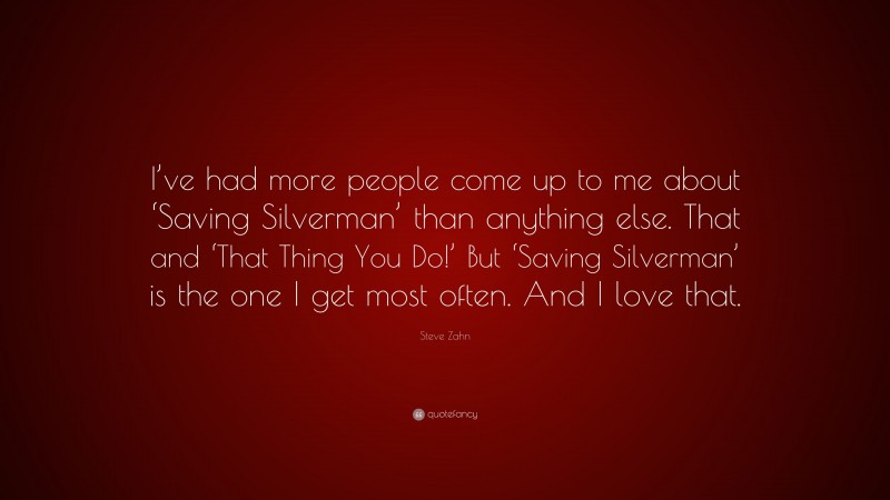 Steve Zahn Quote: “I’ve had more people come up to me about ‘Saving Silverman’ than anything else. That and ‘That Thing You Do!’ But ‘Saving Silverman’ is the one I get most often. And I love that.”