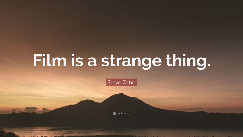 Steve Zahn Quote: “Film is a strange thing.”