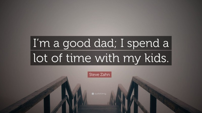 Steve Zahn Quote: “I’m a good dad; I spend a lot of time with my kids.”