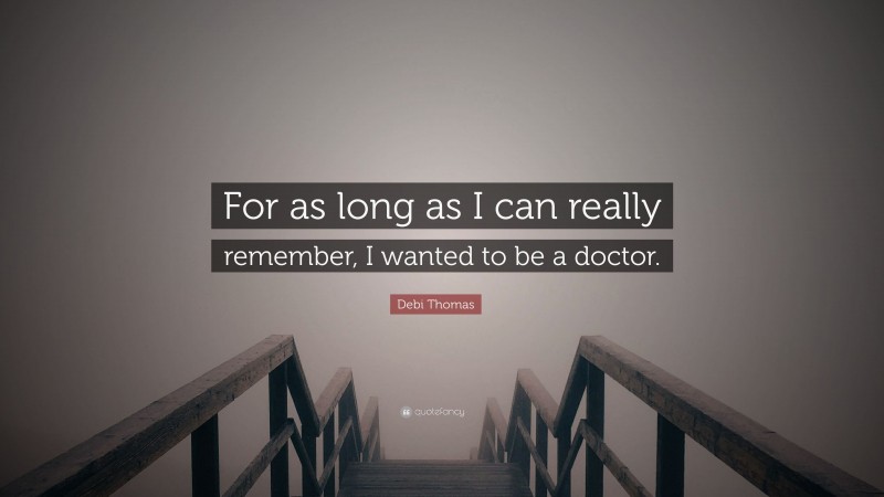 Debi Thomas Quote: “For as long as I can really remember, I wanted to be a doctor.”