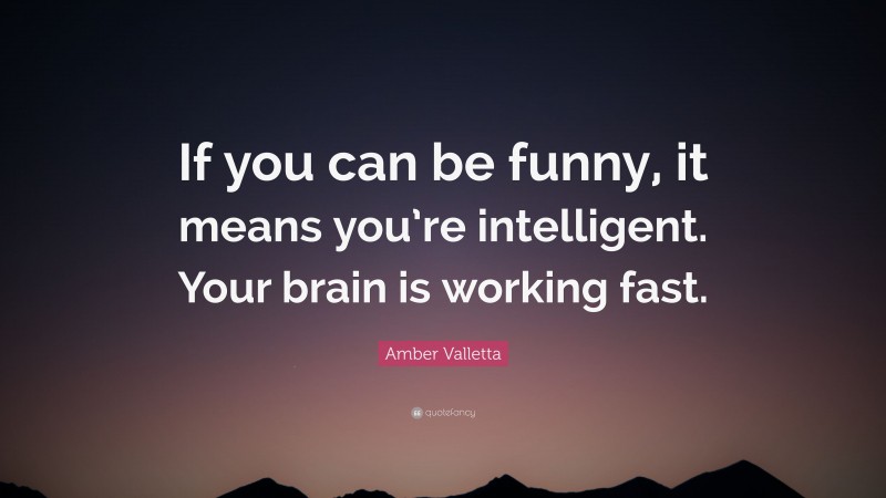 Amber Valletta Quote: “If you can be funny, it means you’re intelligent. Your brain is working fast.”
