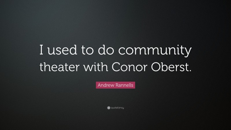 Andrew Rannells Quote: “I used to do community theater with Conor Oberst.”