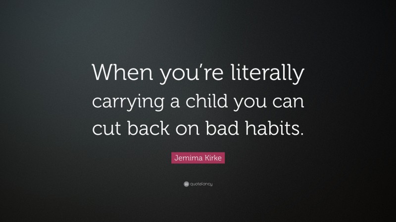 Jemima Kirke Quote: “When you’re literally carrying a child you can cut back on bad habits.”