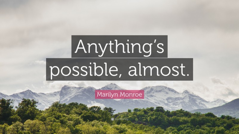 Marilyn Monroe Quote: “Anything’s possible, almost.”
