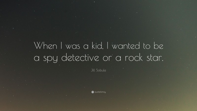 Jill Sobule Quote: “When I was a kid, I wanted to be a spy detective or a rock star.”