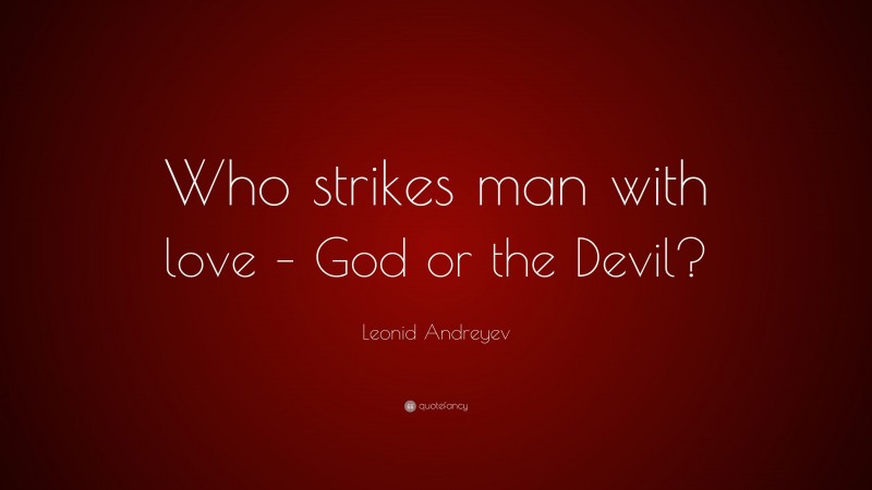 Leonid Andreyev Quote: “Who strikes man with love – God or the Devil?”