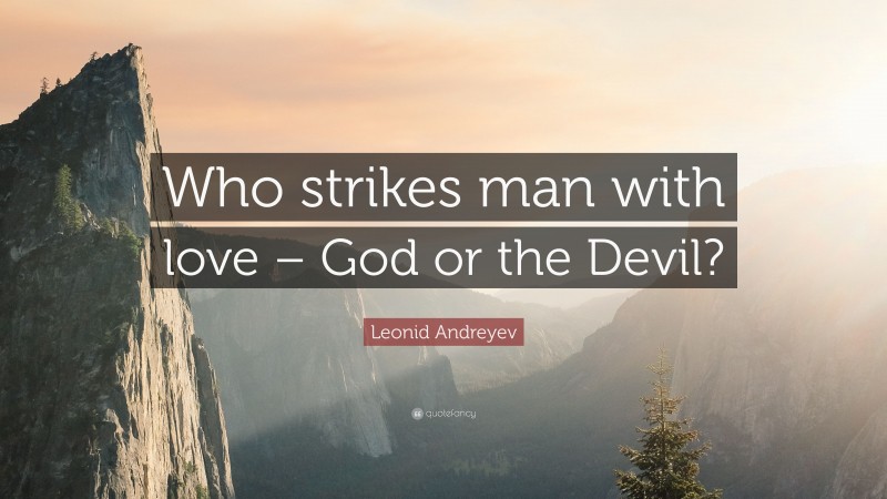 Leonid Andreyev Quote: “Who strikes man with love – God or the Devil?”