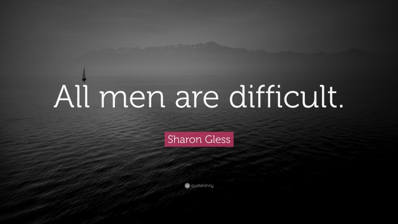 Sharon Gless Quote: “All men are difficult.”