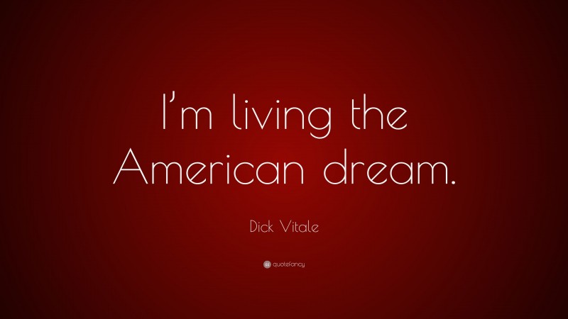 Dick Vitale Quote: “I’m living the American dream.”