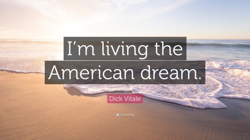 Dick Vitale Quote: “I’m living the American dream.”