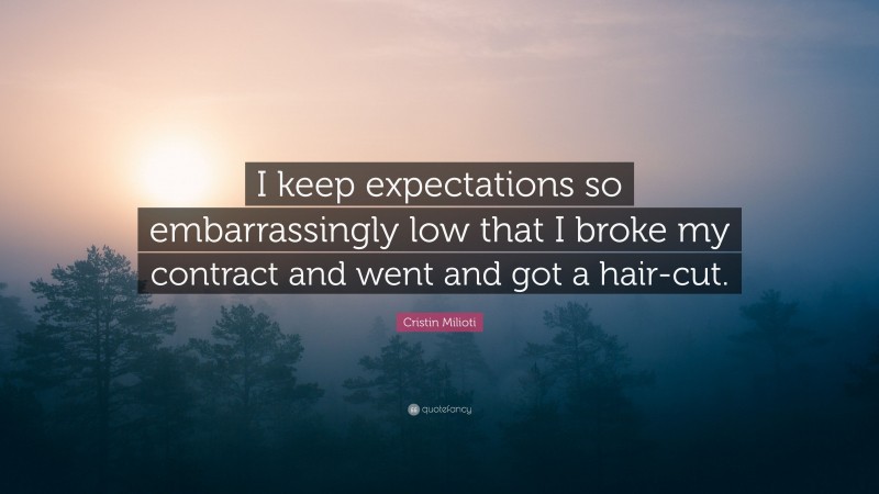 Cristin Milioti Quote: “I keep expectations so embarrassingly low that I broke my contract and went and got a hair-cut.”
