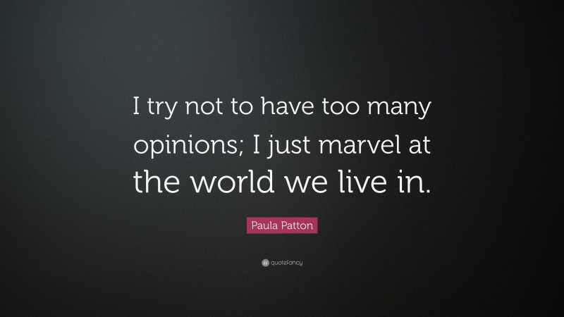 Paula Patton Quote: “I try not to have too many opinions; I just marvel at the world we live in.”