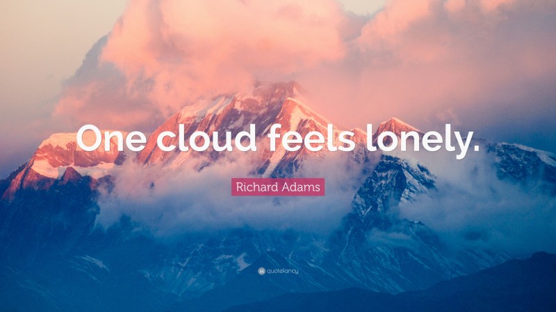 Richard Adams Quote: “One cloud feels lonely.”