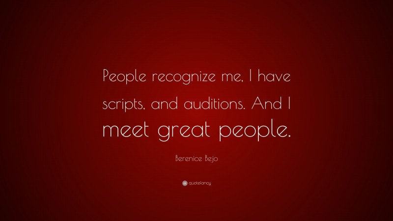 Berenice Bejo Quote: “People recognize me, I have scripts, and auditions. And I meet great people.”