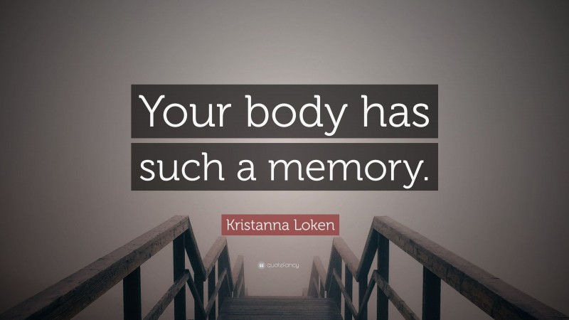 Kristanna Loken Quote: “Your body has such a memory.”