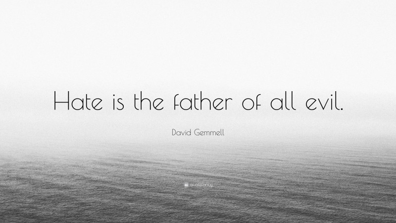 David Gemmell Quote: “Hate is the father of all evil.”