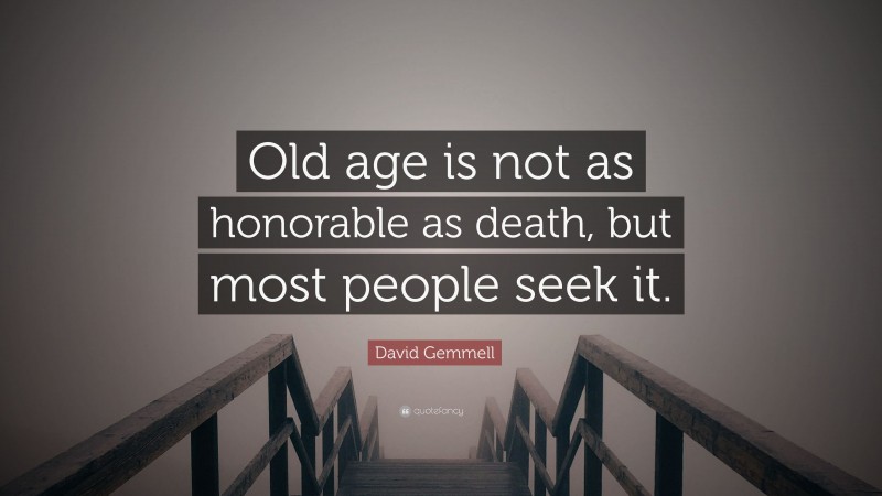 David Gemmell Quote: “Old age is not as honorable as death, but most people seek it.”